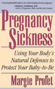 Title: Pregnancy Sickness: Using Your Body's Natural Defenses To Protect Your Baby-to-be, Author: Margie Profet