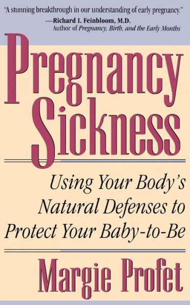 Pregnancy Sickness: Using Your Body's Natural Defenses To Protect Your Baby-to-be