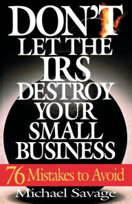 Title: Don't Let The Irs Destroy Your Small Business: Seventy-six Mistakes To Avoid, Author: Michael Savage