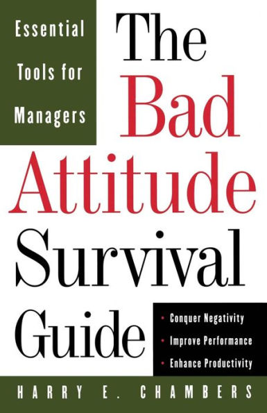 The Bad Attitude Survival Guide: Essential Tools For Managers