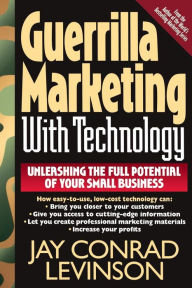 Title: Guerrilla Marketing With Technology Unleashing The Full Potential Of Your Small Business, Author: Jay Conrad Levinson