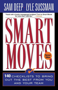 Title: Smart Moves: 140 Checklists To Bring Out The Best From You And And Your Team, Revised Edition, Author: Sam Deep