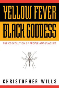 Title: Yellow Fever, Black Goddess: The Coevolution Of People And Plagues, Author: Christopher Wills