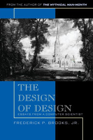 Title: Design of Design, The: Essays from a Computer Scientist / Edition 1, Author: Frederick Brooks Jr.