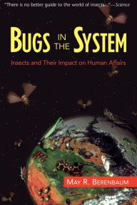 Title: Bugs In The System: Insects And Their Impact On Human Affairs, Author: May Berenbaum