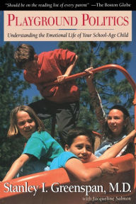 Title: Playground Politics: Understanding The Emotional Life Of The School-age Child, Author: Stanley I. Greenspan