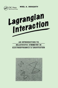 Title: Lagrangian Interaction: An Introduction To Relativistic Symmetry In Electrodynamics And Gravitation / Edition 1, Author: Noel Doughty