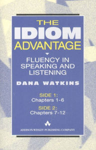 Title: The Idiom Advantage: Fluency in Speaking and Listening / Edition 1, Author: Dana Watkins