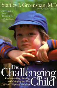 Title: The Challenging Child: Understanding, Raising, and Enjoying the Five Difficult Types of Children, Author: Stanley I. Greenspan