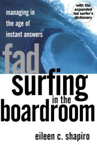 Title: Fad Surfing In The Boardroom: Managing In The Age Of Instant Answers, Author: Eileen C Shapiro