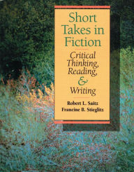 Title: Short Takes in Fiction: Critical Thinking, Reading and Writing / Edition 1, Author: Robert L. Saitz