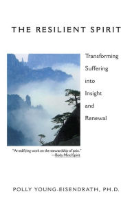 Title: The Resilient Spirit: Transforming Suffering Into Insight And Renewal, Author: Polly Young Eisendrath