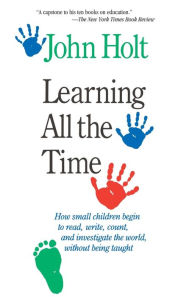 Title: Learning All The Time, Author: John Holt