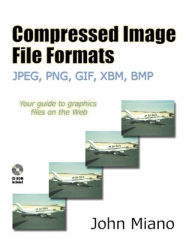 Title: Compressed Image File Formats: JPEG, PNG, GIF, XBM, BMP / Edition 1, Author: John Miano