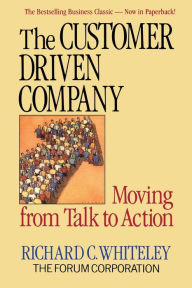 Title: The Customer-Driven Company: Moving from Talk to Action / Edition 1, Author: Richard C Whiteley