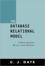 The Database Relational Model: A Retrospective Review and Analysis / Edition 1