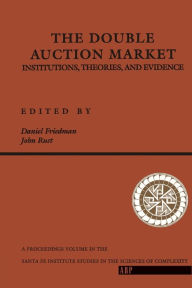 Title: The Double Auction Market: Institutions, Theories, And Evidence / Edition 1, Author: Daniel Friedman