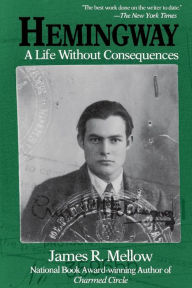 Title: Hemingway: A Life Without Consequences, Author: James R. Mellow