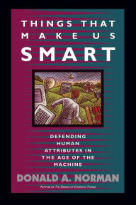 Title: Things That Make Us Smart: Defending Human Attributes In The Age Of The Machine, Author: Don Norman