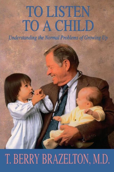 To Listen to a Child: Understanding the Normal Problems of Growing Up