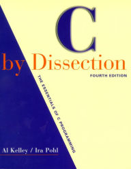 Title: C by Dissection: The Essentials of C Programming / Edition 4, Author: Al Kelley