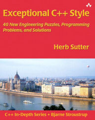 Title: Exceptional C++ Style: 40 New Engineering Puzzles, Programming Problems, and Solutions / Edition 1, Author: Herb Sutter