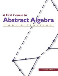 Title: A First Course in Abstract Algebra / Edition 7, Author: John Fraleigh