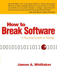 Title: How to Break Software: A Practical Guide to Testing / Edition 1, Author: James Whittaker