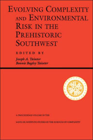 Title: Evolving Complexity And Environmental Risk In The Prehistoric Southwest, Author: Joseph A. Tainter