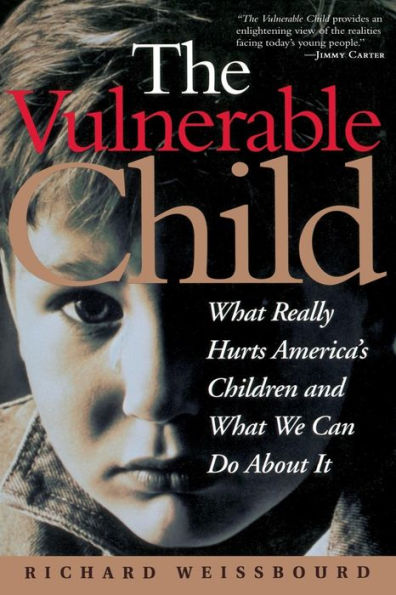 The Vulnerable Child: What Really Hurts America's Children And What We Can Do About It