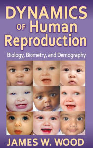 Title: Dynamics of Human Reproduction: Biology, Biometry, Demography / Edition 1, Author: James W. Wood