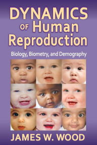 Title: Dynamics of Human Reproduction: Biology, Biometry, Demography / Edition 1, Author: James W. Wood