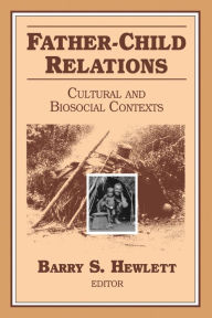 Title: Father-child Relations: Cultural and Biosocial Contexts, Author: Barry S. Hewlett