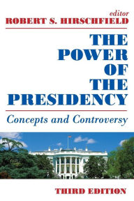 Title: The Power of the Presidency: Concepts and Controversy / Edition 3, Author: Robert S. Hirschfield