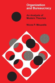 Title: Organization and Bureaucracy: An Analysis of Modern Theories / Edition 1, Author: Nicos P. Mouzelis