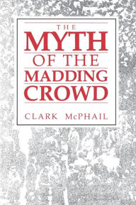 Title: The Myth of the Madding Crowd / Edition 1, Author: Clark McPhail