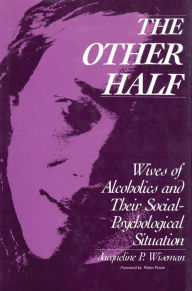 Title: The Other Half: Wives of Alcoholics and Their Social-Psychological Situation, Author: Jacqueline Wiseman