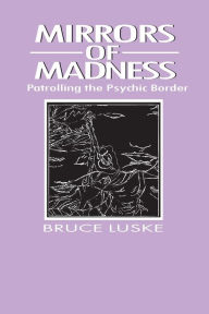 Title: Mirrors of Madness: Patrolling the Psychic Border / Edition 1, Author: Bruce Luske