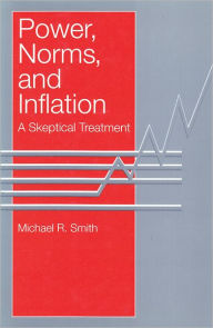 Title: Power, Norms, and Inflation: A Skeptical Treatment, Author: Michael R. Smith