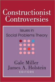 Title: Constructionist Controversies: Issues in Social Problems Theory / Edition 1, Author: Gale Miller