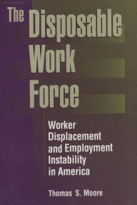 Title: The Disposable Work Force: Worker Displacement and Employment Instability in America, Author: Thomas Moore