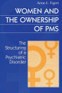 Women and the Ownership of PMS: The Structuring of a Psychiatric Disorder / Edition 1