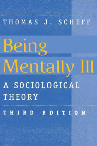 Title: Being Mentally Ill: A Sociological Study / Edition 3, Author: Thomas J. Scheff