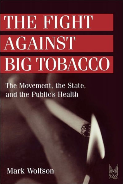 The Fight Against Big Tobacco: The Movement, the State and the Public's Health / Edition 1