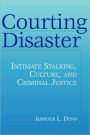 Courting Disaster: Intimate Stalking, Culture and Criminal Justice