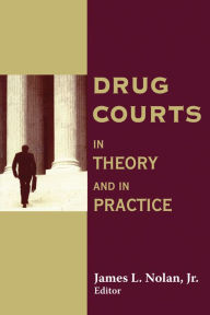 Title: Drug Courts: In Theory and in Practice / Edition 1, Author: Jr. Nolan