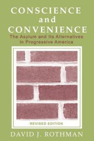 Title: Conscience and Convenience: The Asylum and Its Alternatives in Progressive America / Edition 2, Author: David J. Rothman