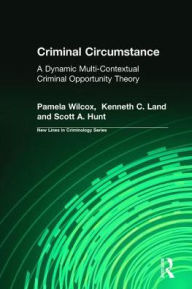 Title: Criminal Circumstance: A Dynamic Multi-Contextual Criminal Opportunity Theory / Edition 1, Author: Pamela Wilcox