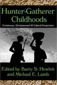 Title: Hunter-gatherer Childhoods: Evolutionary, Developmental, and Cultural Perspectives / Edition 1, Author: Barry S. Hewlett
