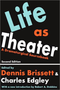 Title: Life as Theater: A Dramaturgical Sourcebook / Edition 2, Author: Dennis Brissett